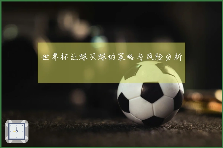 世界杯让球买球的策略与风险分析